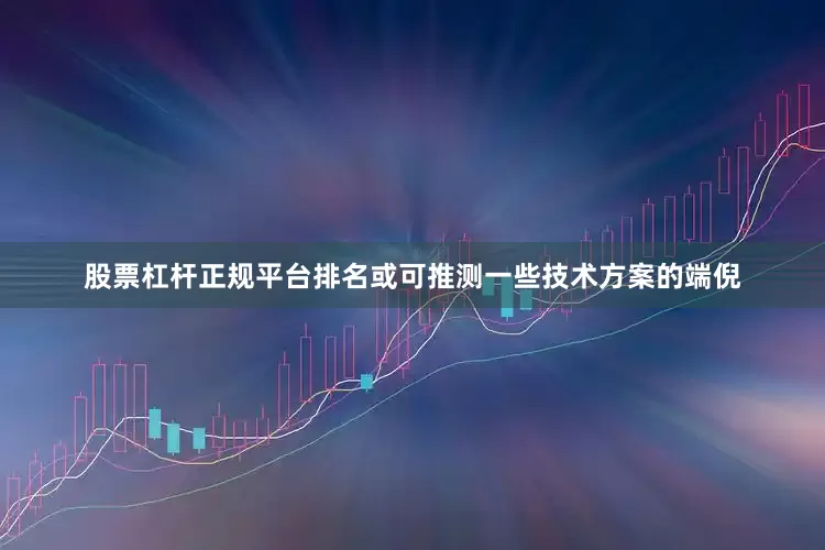 股票杠杆正规平台排名或可推测一些技术方案的端倪
