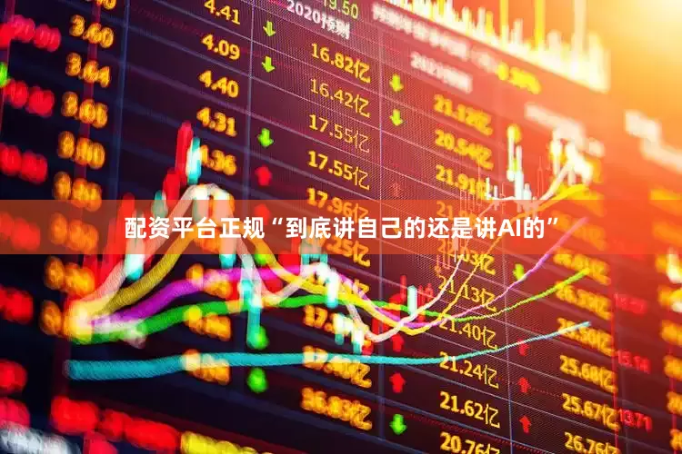 配资平台正规“到底讲自己的还是讲AI的”