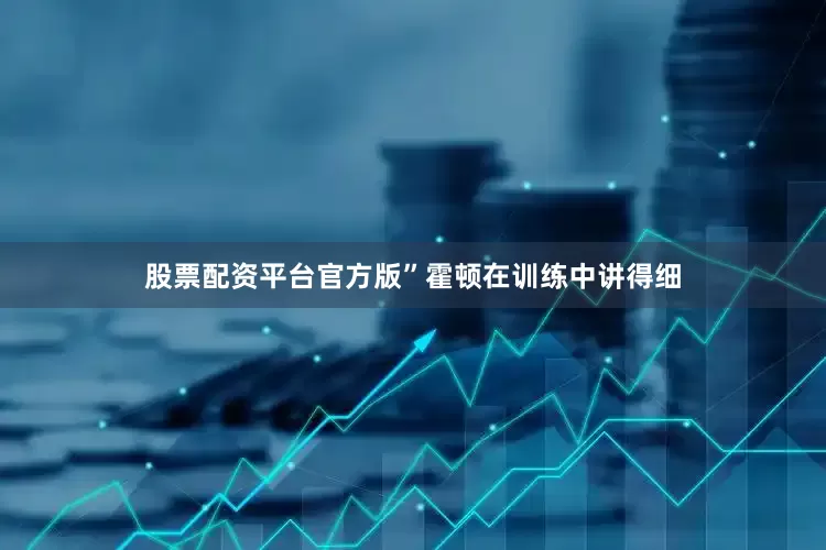 股票配资平台官方版”霍顿在训练中讲得细