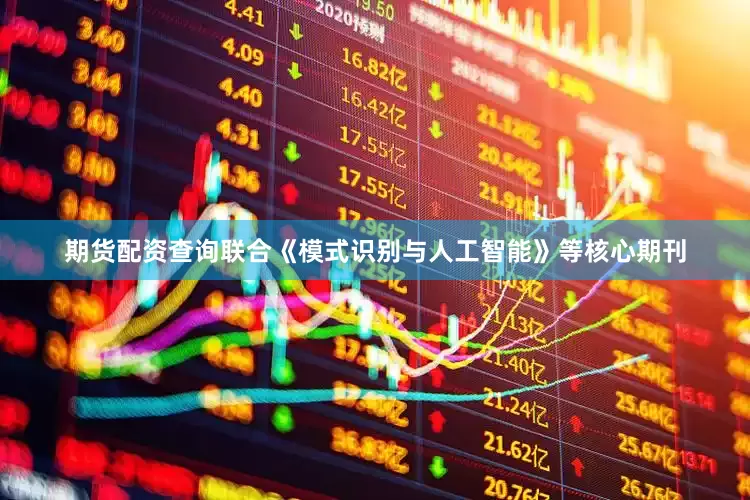 期货配资查询联合《模式识别与人工智能》等核心期刊
