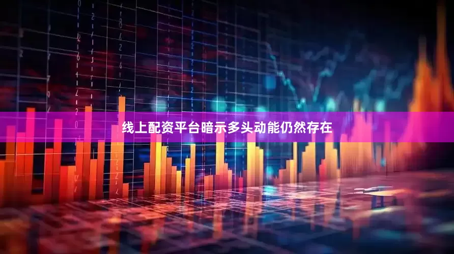 线上配资平台暗示多头动能仍然存在