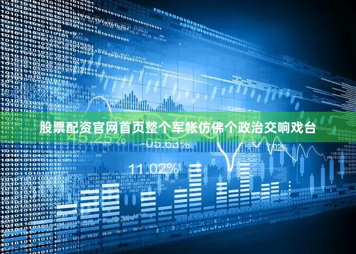 股票配资官网首页整个军帐仿佛个政治交响戏台