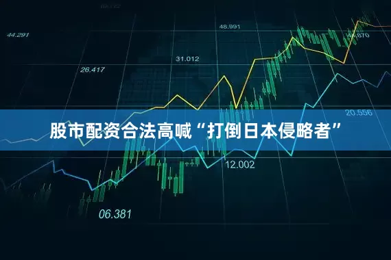 股市配资合法高喊“打倒日本侵略者”