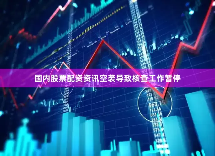 国内股票配资资讯空袭导致核查工作暂停