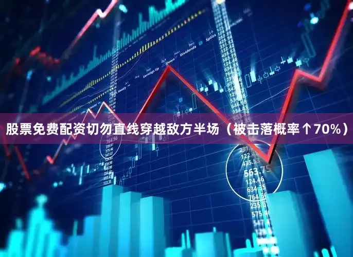 股票免费配资切勿直线穿越敌方半场（被击落概率↑70%）
