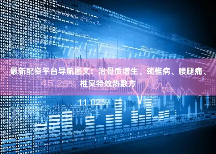 最新配资平台导航图文：治骨质增生、颈椎病、腰腿痛、椎突特效热敷方