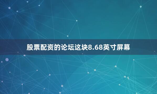 股票配资的论坛这块8.68英寸屏幕