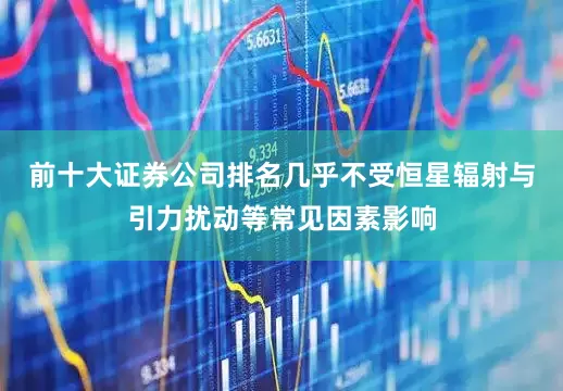 前十大证券公司排名几乎不受恒星辐射与引力扰动等常见因素影响