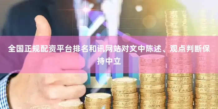 全国正规配资平台排名和讯网站对文中陈述、观点判断保持中立