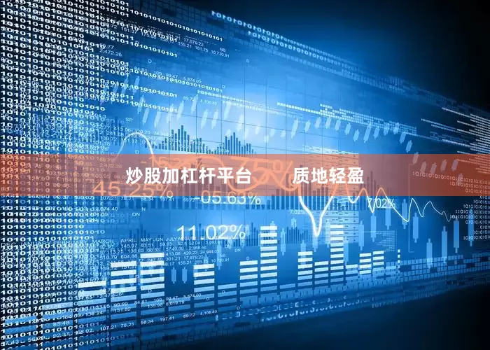 炒股加杠杆平台        质地轻盈