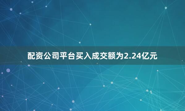 配资公司平台买入成交额为2.24亿元