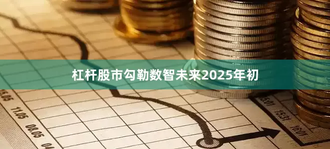 杠杆股市勾勒数智未来2025年初