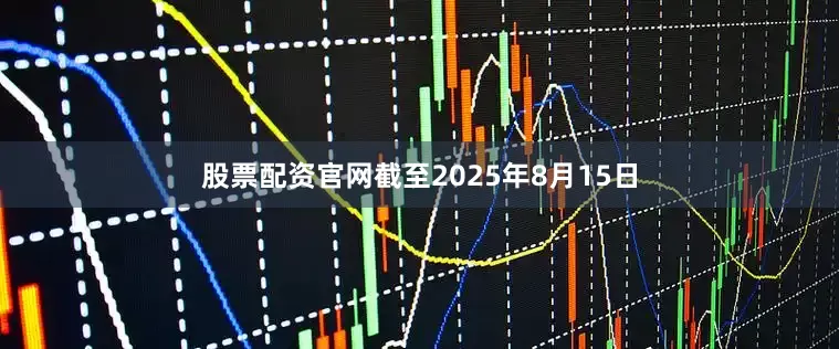 股票配资官网截至2025年8月15日