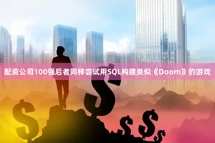 配资公司100强后者同样尝试用SQL构建类似《Doom》的游戏
